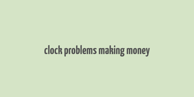 clock problems making money