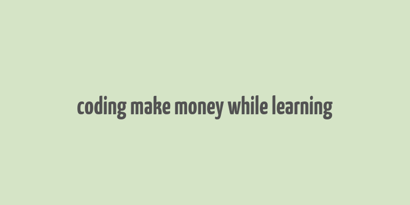 coding make money while learning