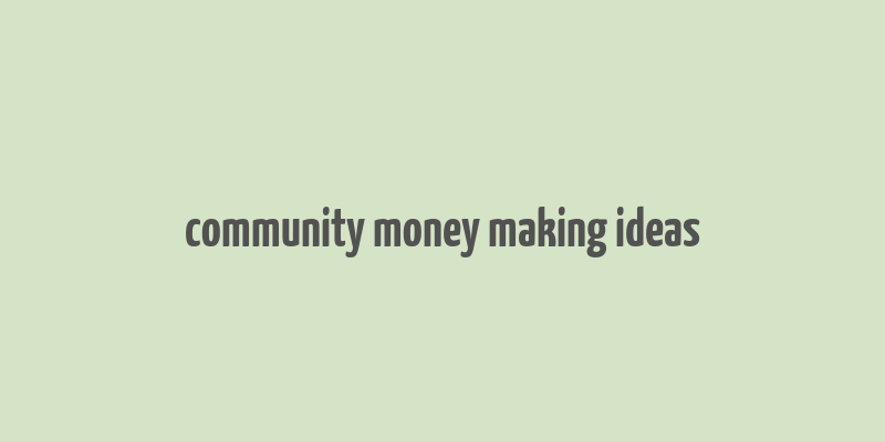 community money making ideas