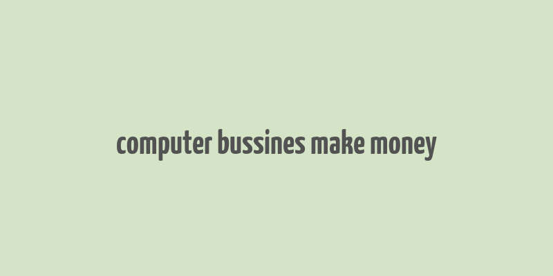 computer bussines make money