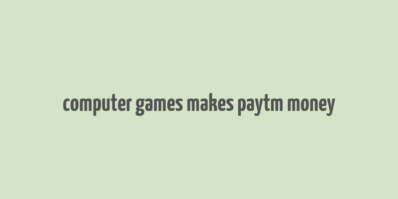 computer games makes paytm money