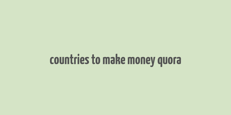 countries to make money quora