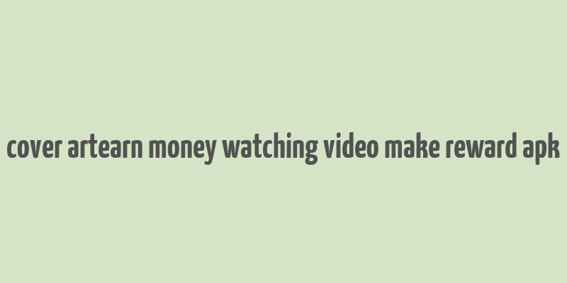 cover artearn money watching video make reward apk