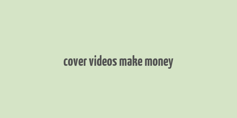 cover videos make money