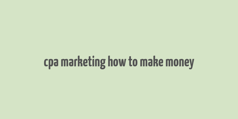 cpa marketing how to make money