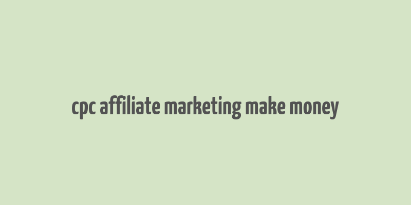 cpc affiliate marketing make money