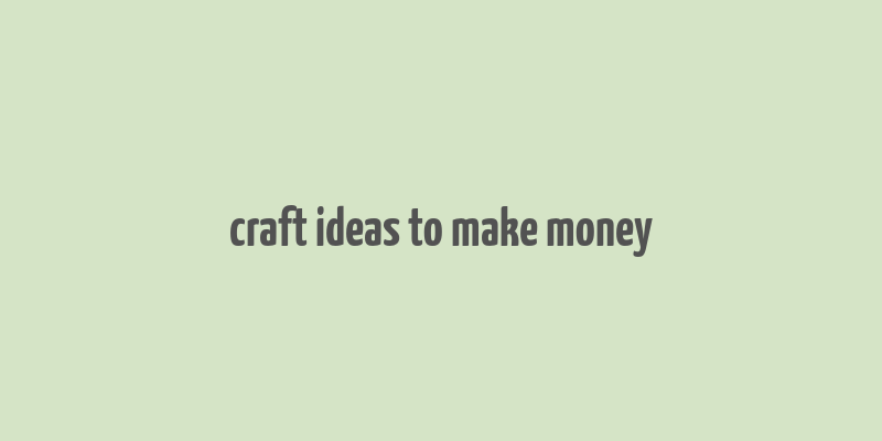 craft ideas to make money