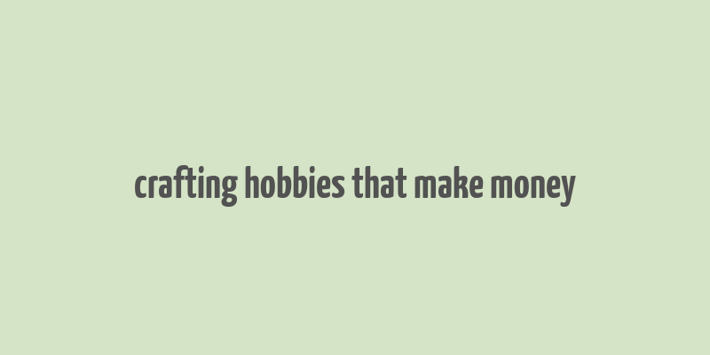 crafting hobbies that make money