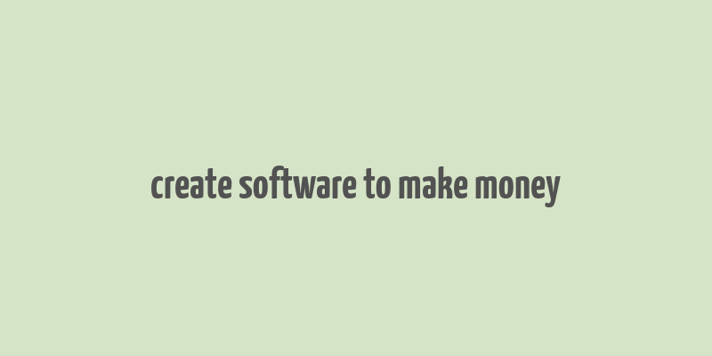 create software to make money