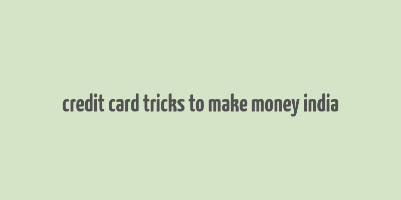 credit card tricks to make money india