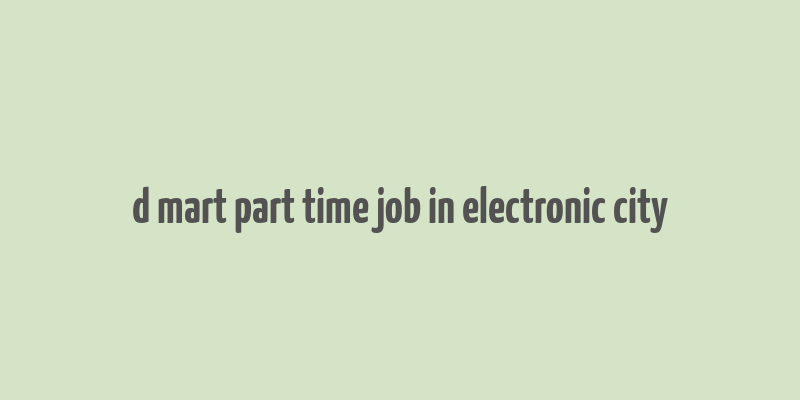 d mart part time job in electronic city