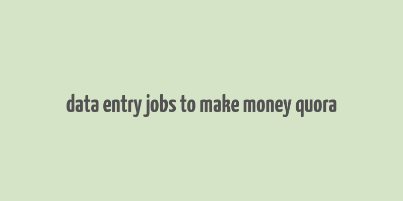 data entry jobs to make money quora