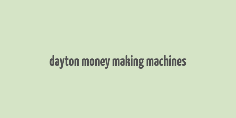 dayton money making machines