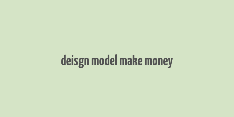 deisgn model make money