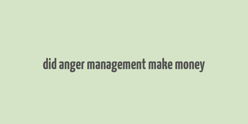 did anger management make money