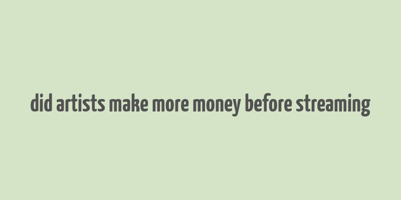 did artists make more money before streaming