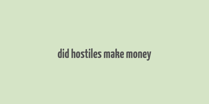 did hostiles make money