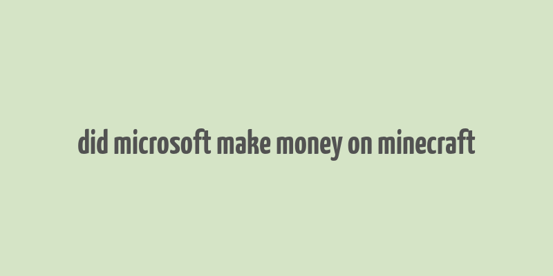 did microsoft make money on minecraft