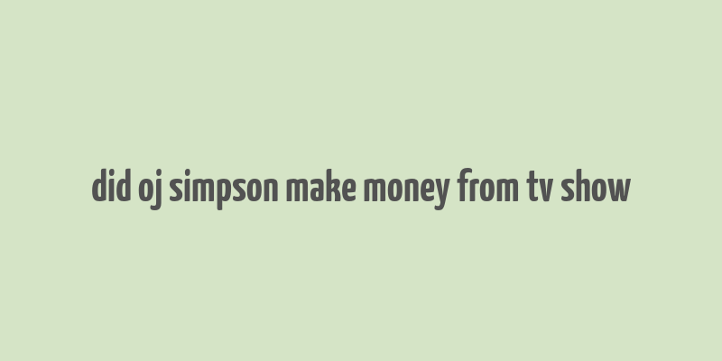 did oj simpson make money from tv show