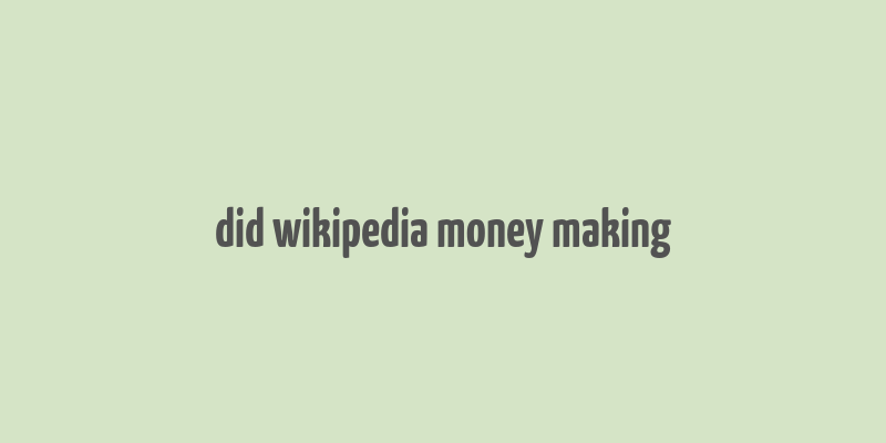 did wikipedia money making