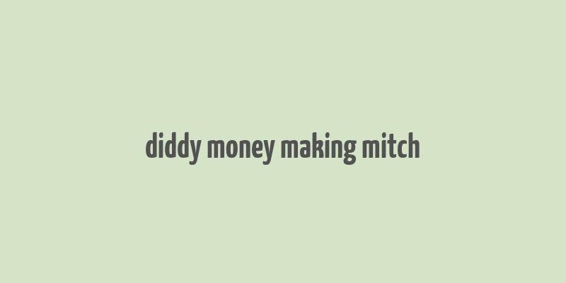 diddy money making mitch