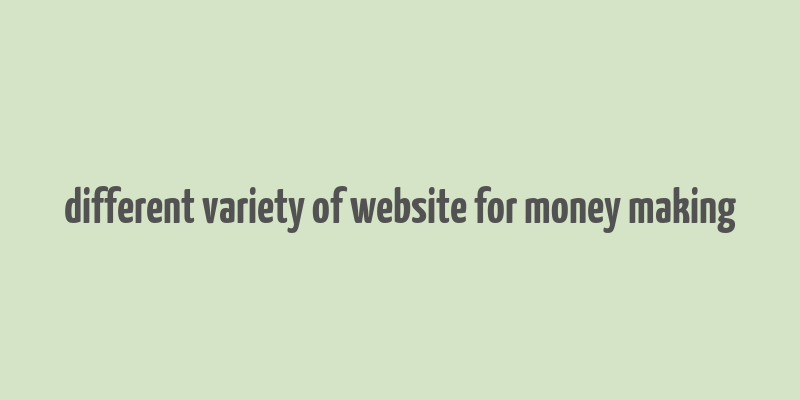 different variety of website for money making