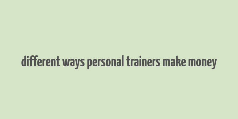 different ways personal trainers make money