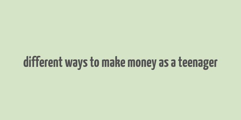 different ways to make money as a teenager