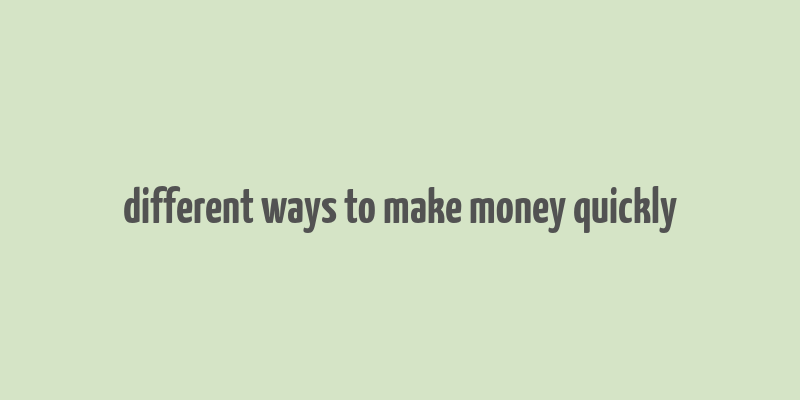 different ways to make money quickly