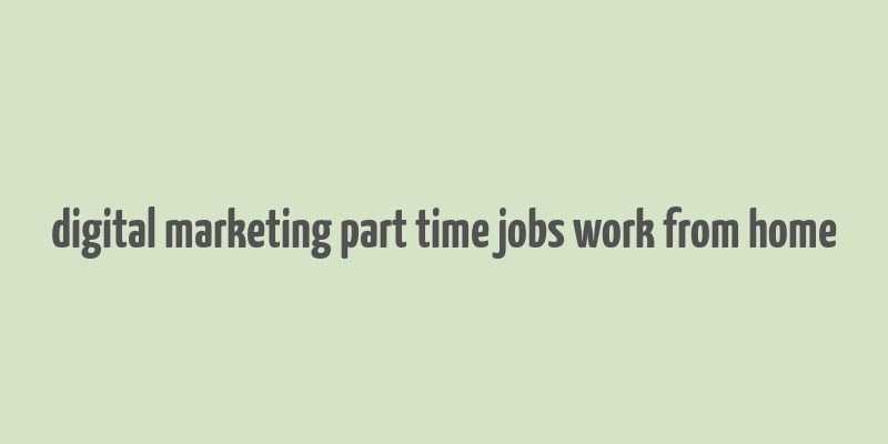 digital marketing part time jobs work from home