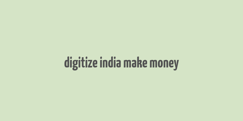 digitize india make money