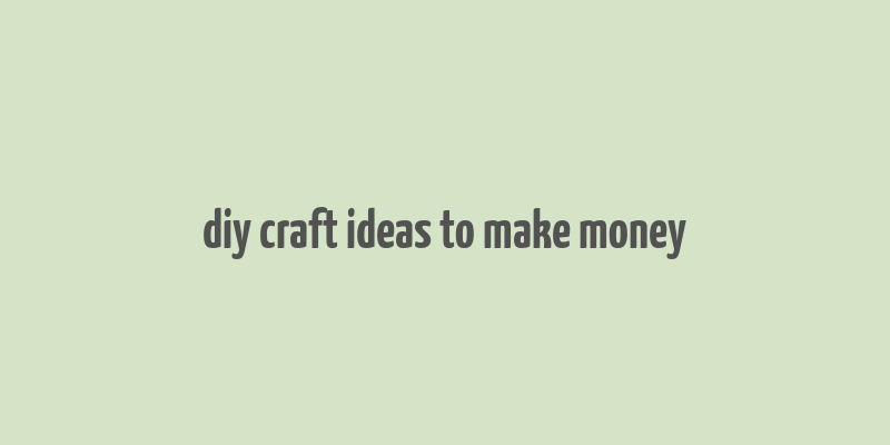 diy craft ideas to make money