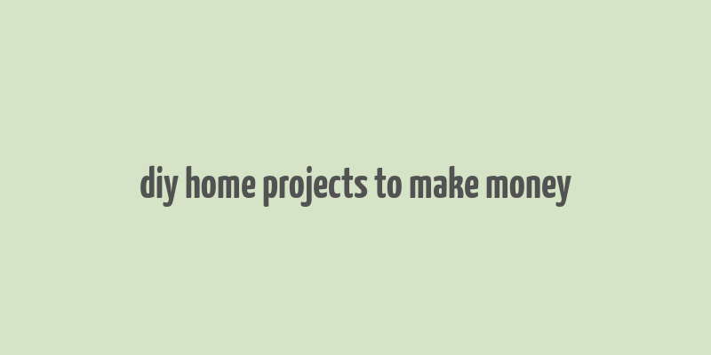 diy home projects to make money