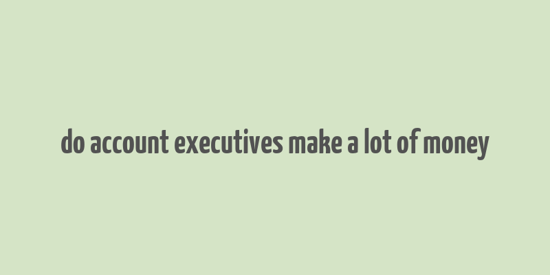 do account executives make a lot of money