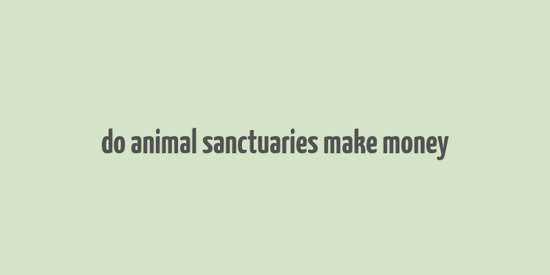 do animal sanctuaries make money