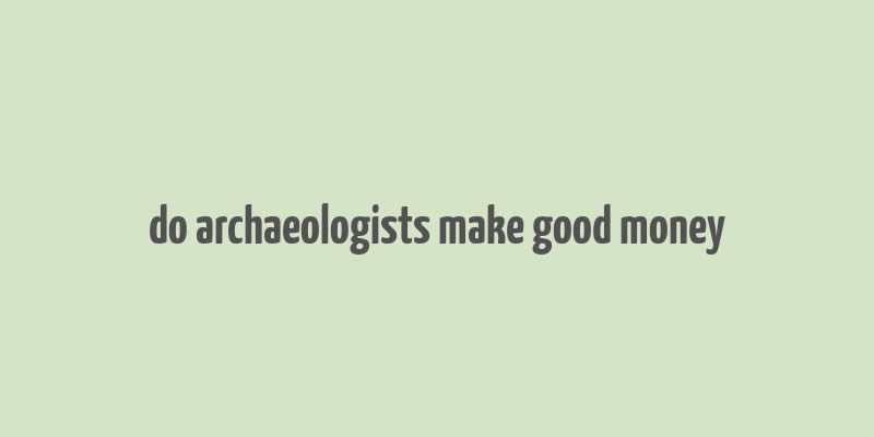 do archaeologists make good money