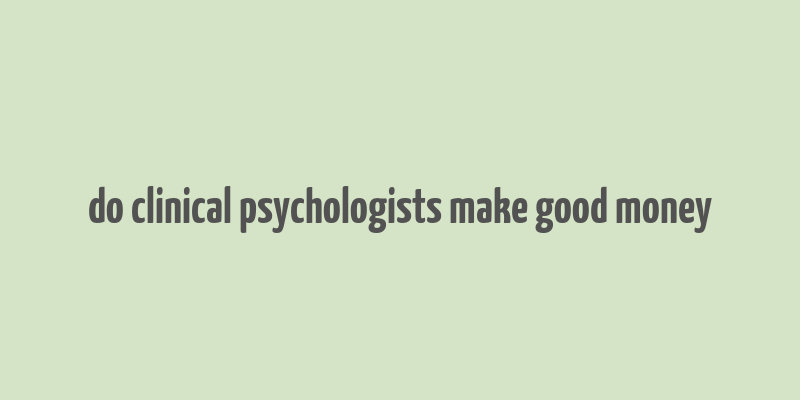 do clinical psychologists make good money