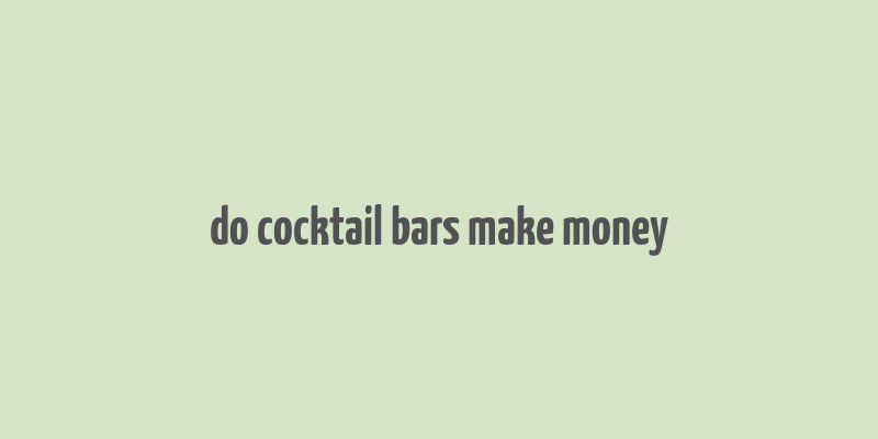 do cocktail bars make money