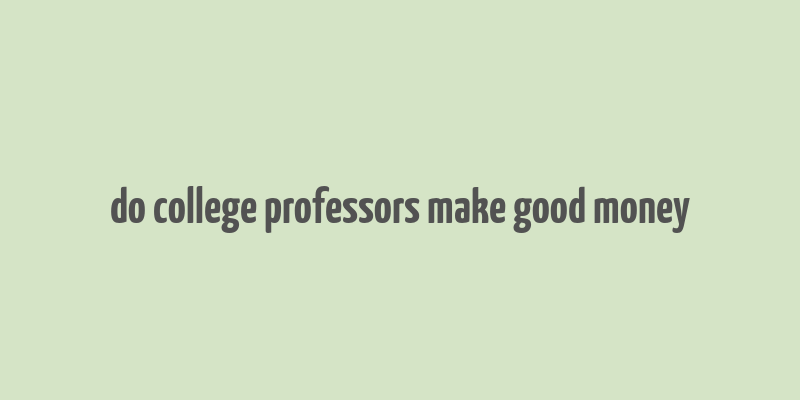 do college professors make good money