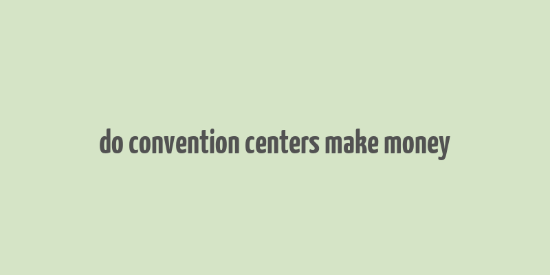 do convention centers make money