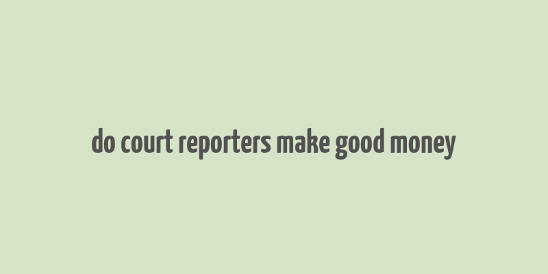 do court reporters make good money