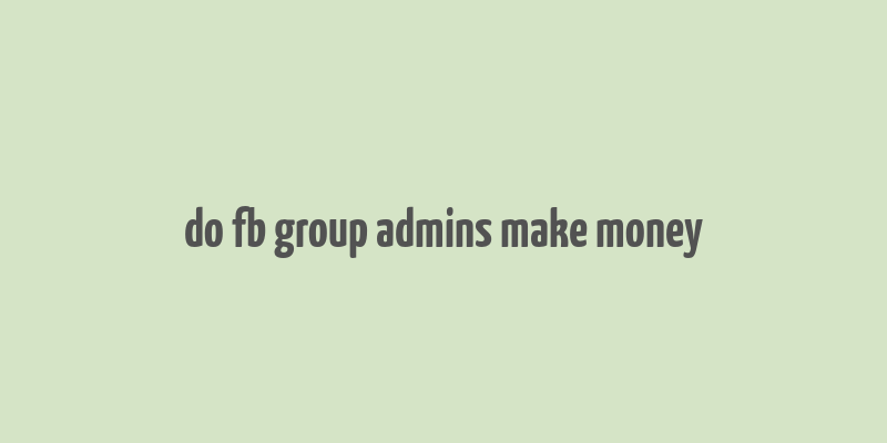 do fb group admins make money