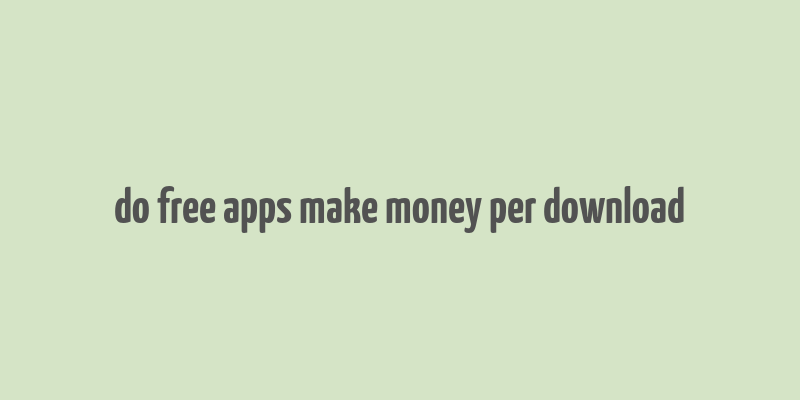 do free apps make money per download