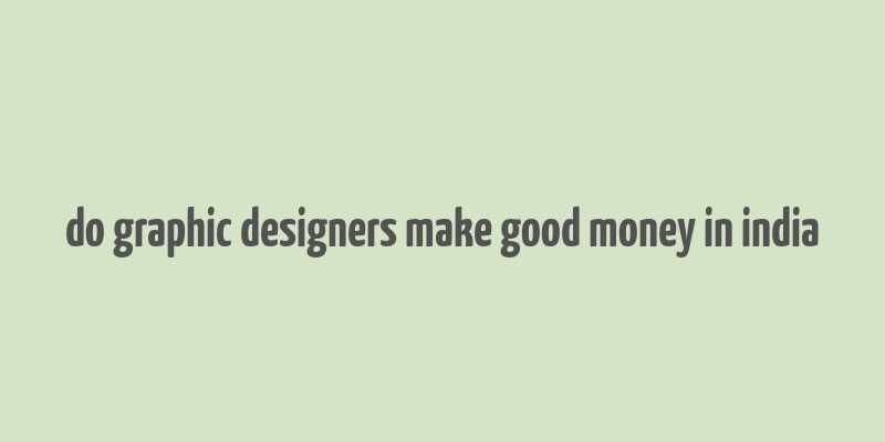 do graphic designers make good money in india