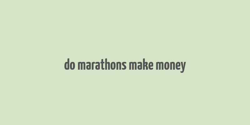 do marathons make money