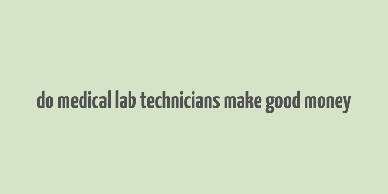 do medical lab technicians make good money