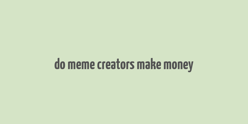 do meme creators make money