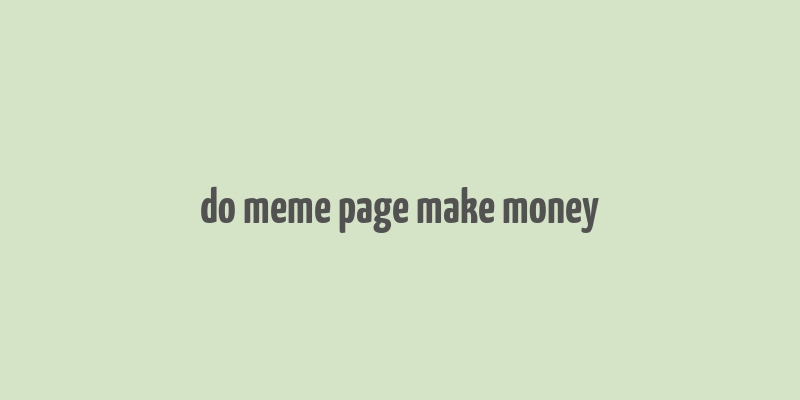 do meme page make money