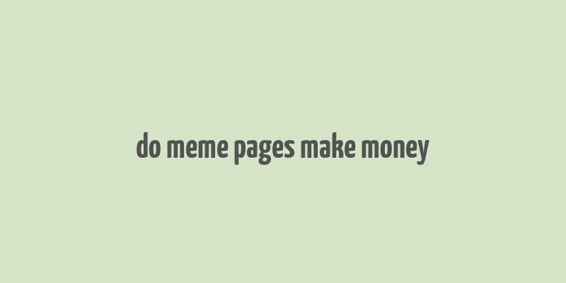 do meme pages make money