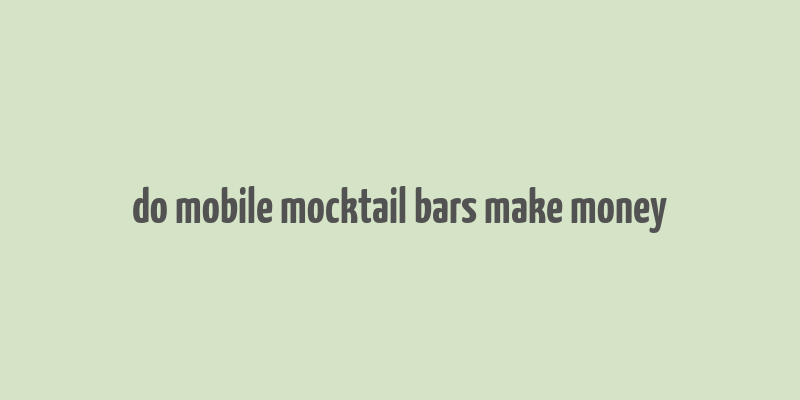 do mobile mocktail bars make money